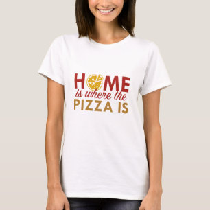 Home Is Where The Pizza Is T-Shirt