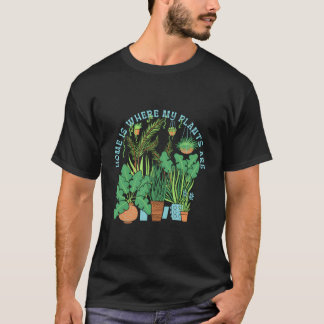 Home Is Where The Plants Are Garden Plants T-Shirt