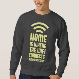 Home Is Where The WIFI Connects Automatically Sweatshirt