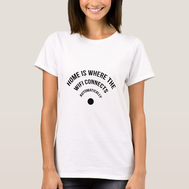 Home Is Where The Wifi Connects Automatically T-Shirt (Front)