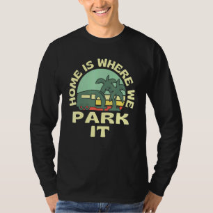 Home Is Where We Park It Caravan Family Camping Ca T-Shirt