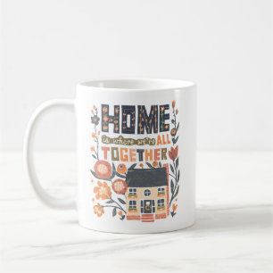 Home is Where We're All Together Mug