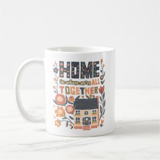 Home is Where We're All Together Mug