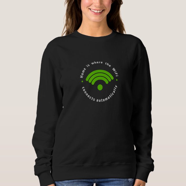 Home Is Where WiFi Connects Automatically Funny Sweatshirt (Front)