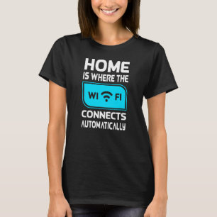 Home Is Where Wifi Connects Automatically Geek Id T-Shirt