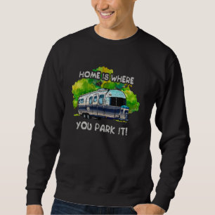Home is Where you Park It Camping RV Humour Funny Sweatshirt