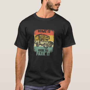 Home Is Where You Park It Motorhome Driving Design T-Shirt