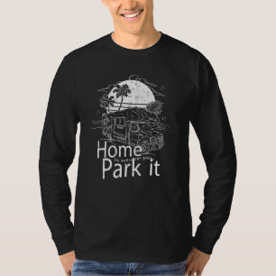 Home Is Where You Park It Rv T-Shirt