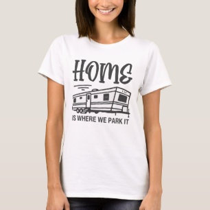 Home Is Where You Park It T-Shirt