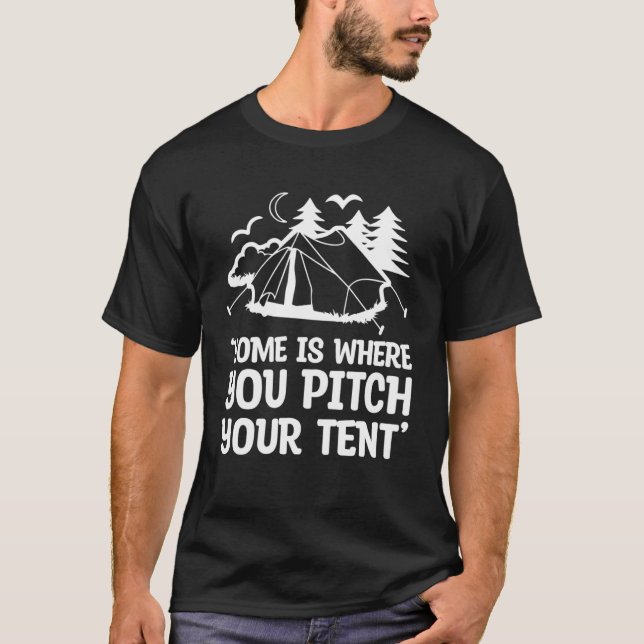 Home is where you pitch your tent - Funny Camping  T-Shirt (Front)