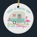 Home is Where You Put Your Flamingos Ornament<br><div class="desc">An ornament featuring an illustration of a retro trailer home with turquoise stripe and two pink plastic flamingos in the yard.  Text says "Home Is Where You Put Your Flamingos!"</div>