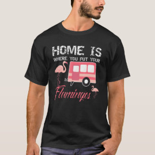Home Is Where You Put Your Flamingos, Pink Flaming T-Shirt