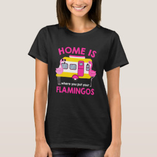Home Is Where You Put Your Flamingos T-Shirt