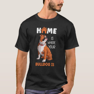 Home Is Where Your Bulldog Is French Bulldogs Dog T-Shirt