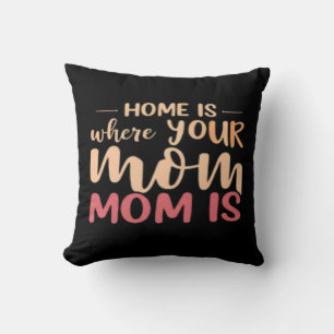 Home Is Where Your Mum Is  Cushion