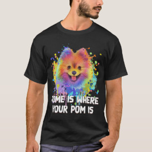 Home Is Where Your Pom Is Pomeranian Dog Mum Pom P T-Shirt