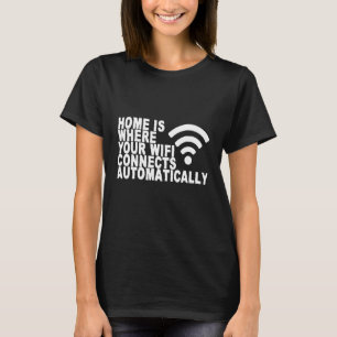 Home Is Where Your Wifi Connects Automatically T-Shirt