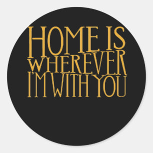 Home Is Wherever Im With You Home Inspired Love De Classic Round Sticker