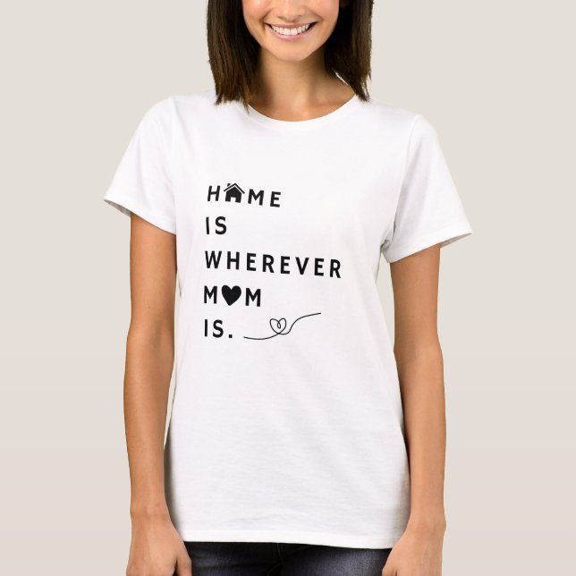 Home Is Wherever Mum Is – Gift For Mum T-Shirt (Front)
