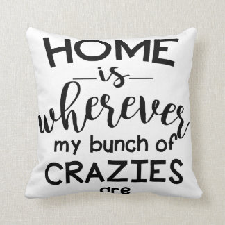Home is Wherever my Bunch of Crazies are Cushion