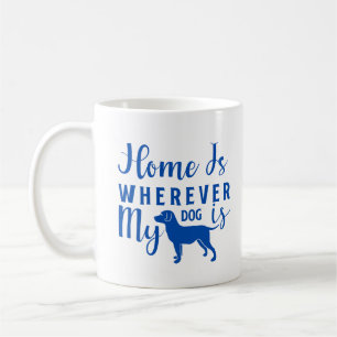 Home is Wherever My Dog Is - In Blue Coffee Mug
