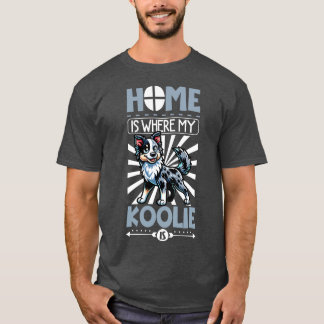 Home is with my Australian Koolie T-Shirt