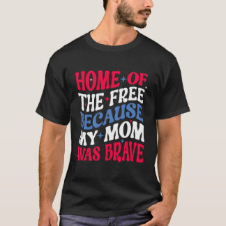 Home Of The Free Because My Mum Was Brave 4Th Of J T-Shirt