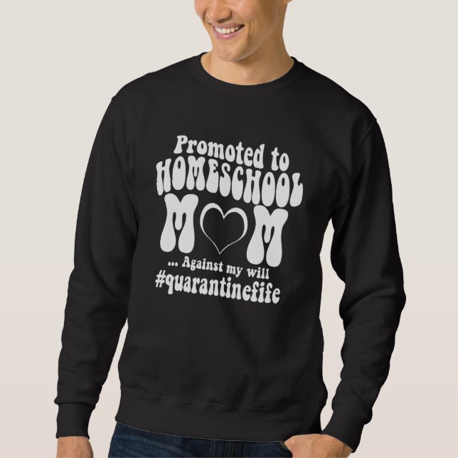 Home School Mom Quarantine Life Homeschool Teacher Sweatshirt (Front)