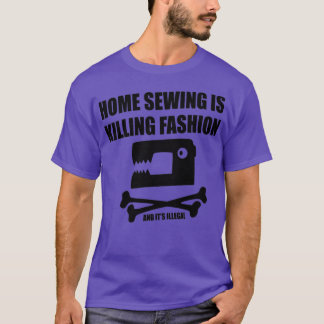 Home Sewing is Killing Fashion  T-Shirt