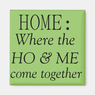 Home: where the ho & me come together magnet