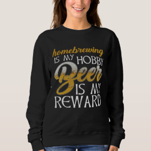 Homebrewing Is My Hobby Beer Is My Reward Beer Bre Sweatshirt