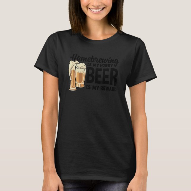 Homebrewing Is My Hobby Beer Is My Reward Brewing  T-Shirt (Front)
