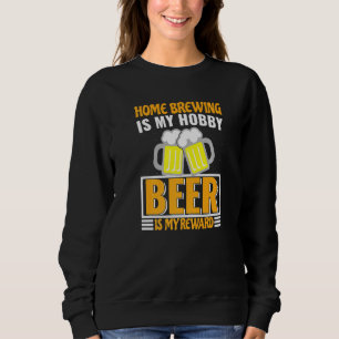 Homebrewing Is My Hobby Beer Is My Reward Sweatshirt