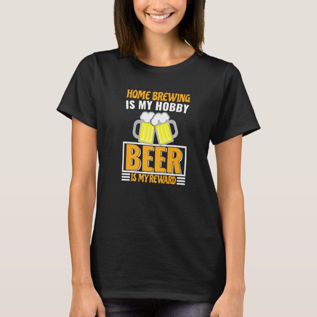 Homebrewing Is My Hobby Beer Is My Reward T-Shirt (Front)
