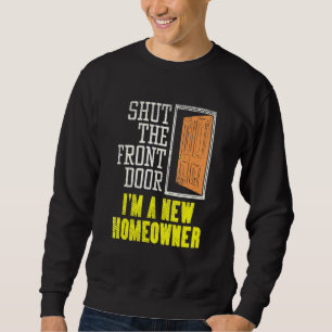 Homeowner Design For Housewarming Shut The Front Sweatshirt