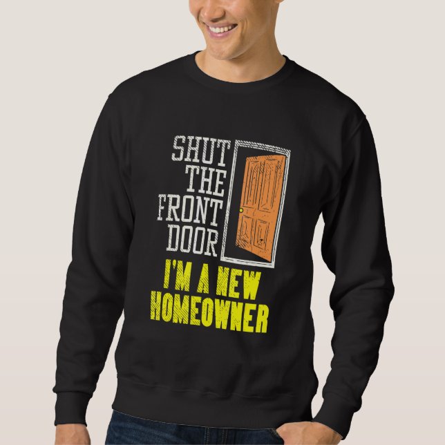 Homeowner Design For Housewarming   Shut The Front Sweatshirt (Front)