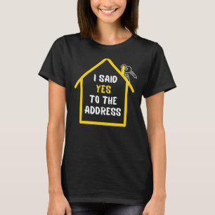 Homeowner  I Said Yes To The Address First Time Bu T-Shirt