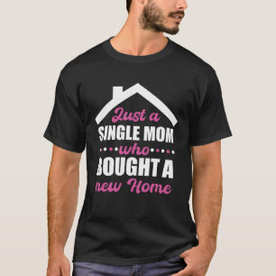Homeowning party single mom own a home T-Shirt