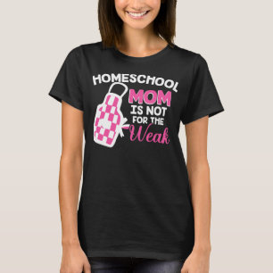 Homeschool Mom Is Not For The Weak Homeschooling T-Shirt