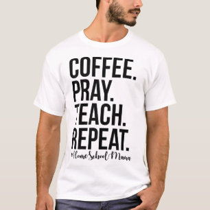 Homeschool Mum Coffee Pray Teach Repeat Gift For M T-Shirt