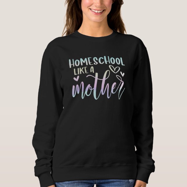 Homeschool Mum Homeschool Like A Mother Homeschool Sweatshirt (Front)