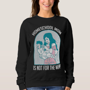 Homeschool Mum Is Not For The Weak Parent Teacher Sweatshirt