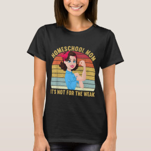 Homeschool Mum Is Not For The Weak Team Homeschool T-Shirt