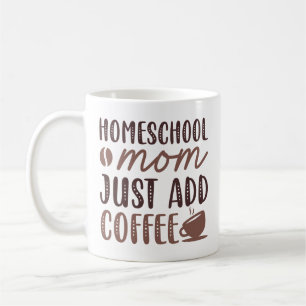 Homeschool Mum Just Add Coffee Coffee Mug