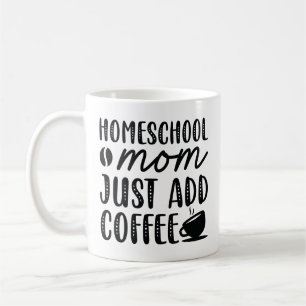 Homeschool Mum Just Add Coffee Coffee Mug