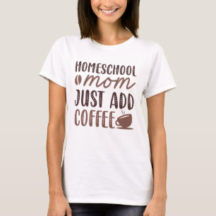 Homeschool Mum Just Add Coffee T-Shirt