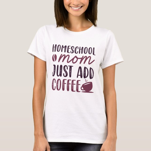 Homeschool Mum Just Add Coffee T-Shirt (Front)