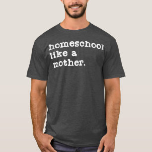Homeschool Mum Like a Mother Teaching Mama Funny  T-Shirt
