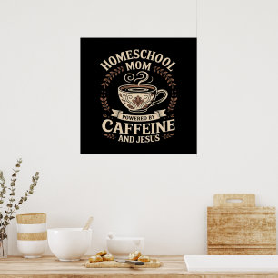 Homeschool Mum Powered by Caffeine and Jesus Poster