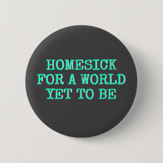 "Homesick for a World Yet to Be" 6 Cm Round Badge